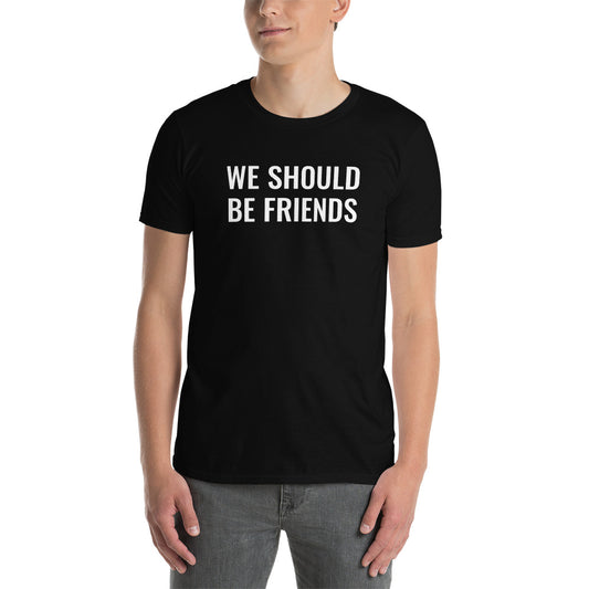 WE SHOULD BE FRIENDS - Short-Sleeve Unisex T-Shirt