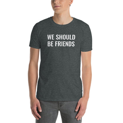 WE SHOULD BE FRIENDS - Short-Sleeve Unisex T-Shirt